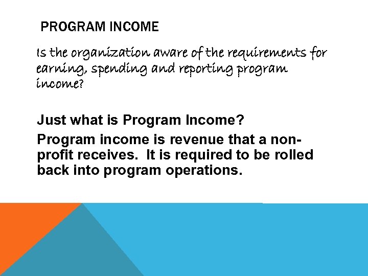 PROGRAM INCOME Is the organization aware of the requirements for earning, spending and reporting