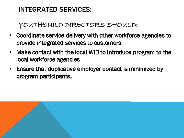 INTEGRATED SERVICES: YOUTHBUILD DIRECTORS SHOULD: • Coordinate service delivery with other workforce agencies to