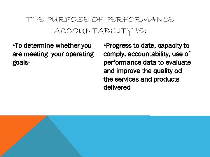 THE PURPOSE OF PERFORMANCE ACCOUNTABILITY IS: • To determine whether you are meeting your