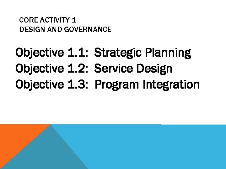 CORE ACTIVITY 1 DESIGN AND GOVERNANCE Objective 1. 1: Strategic Planning Objective 1. 2:
