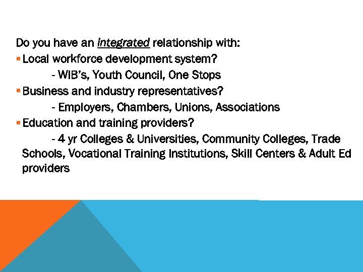 Do you have an integrated relationship with: § Local workforce development system? - WIB’s,