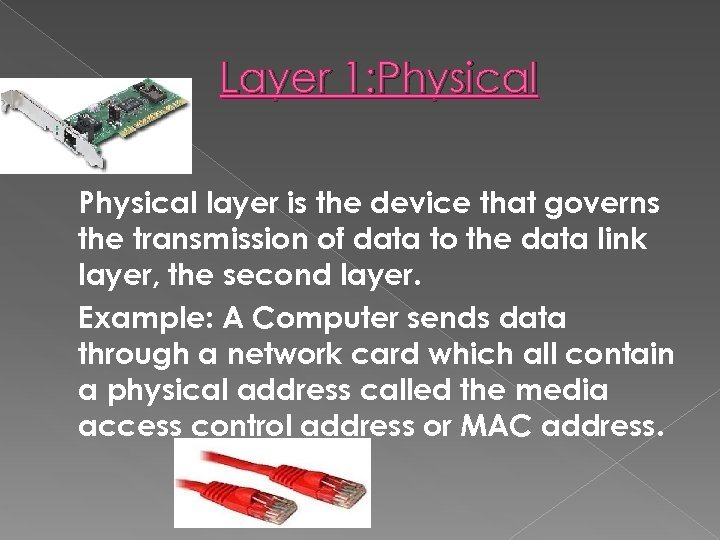 Layer 1: Physical layer is the device that governs the transmission of data to