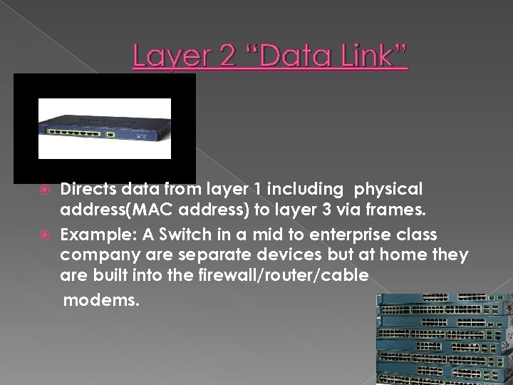 Layer 2 “Data Link” Directs data from layer 1 including physical address(MAC address) to