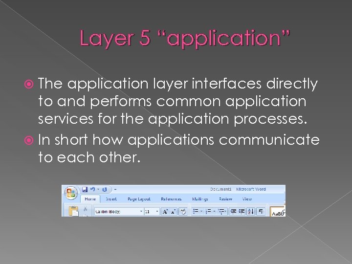 Layer 5 “application” The application layer interfaces directly to and performs common application services