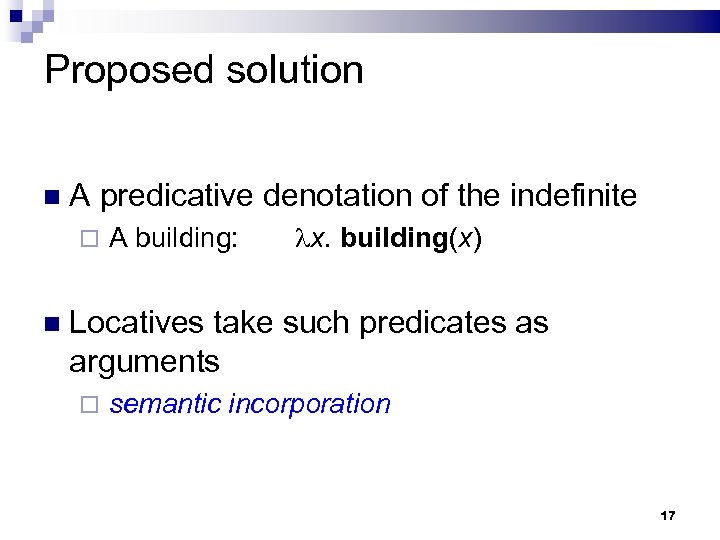 Proposed solution A predicative denotation of the indefinite A building: x. building(x) Locatives take