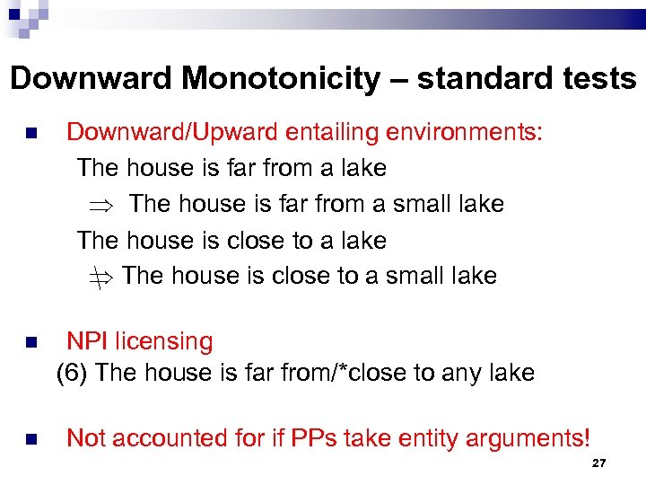 Downward Monotonicity – standard tests Downward/Upward entailing environments: The house is far from a