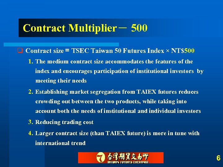 Contract Multiplier－ 500 q Contract size＝ TSEC Taiwan 50 Futures Index × NT$500 1.