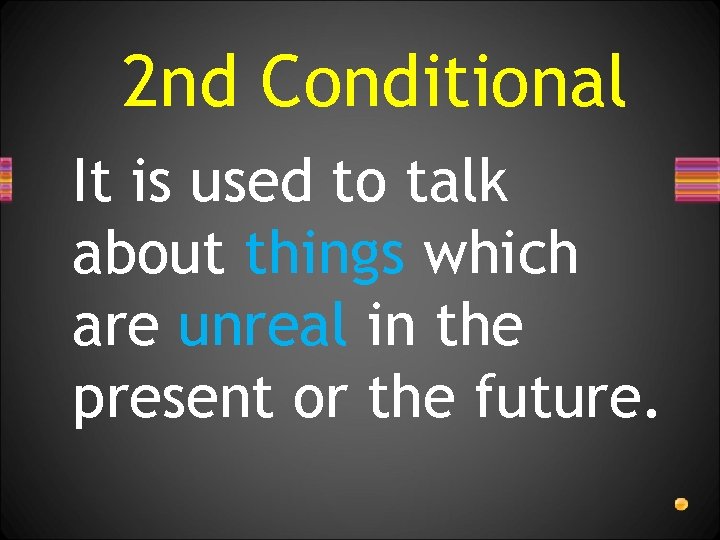 2 nd Conditional It is used to talk about things which are unreal in