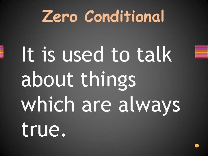 Zero Conditional It is used to talk about things which are always true. 