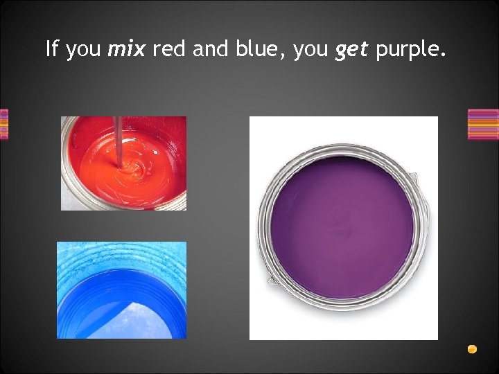 If you mix red and blue, you get purple. 