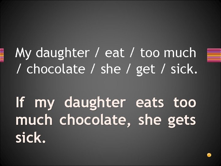 My daughter / eat / too much / chocolate / she / get /