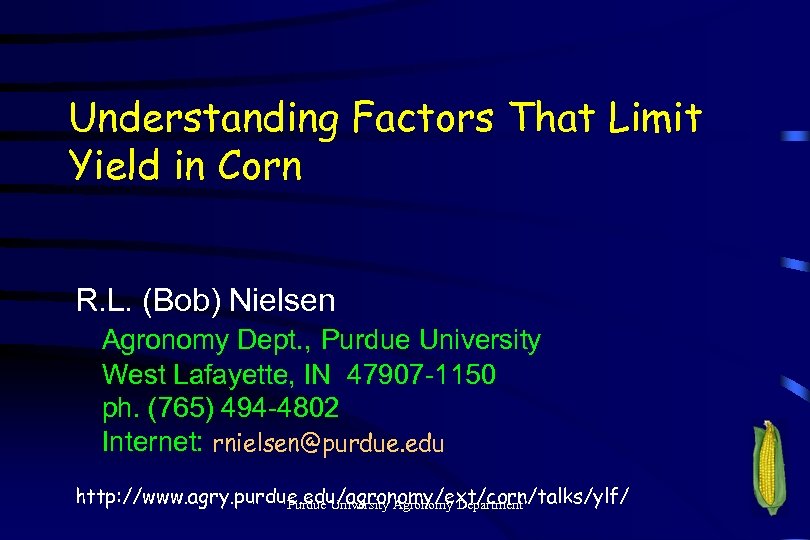 Understanding Factors That Limit Yield in Corn R. L. (Bob) Nielsen Agronomy Dept. ,