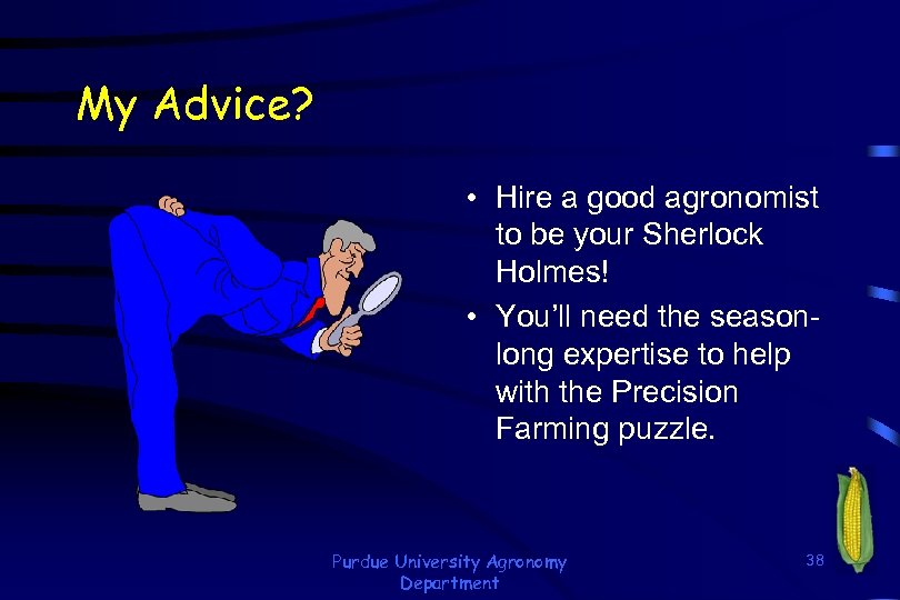 My Advice? • Hire a good agronomist to be your Sherlock Holmes! • You’ll