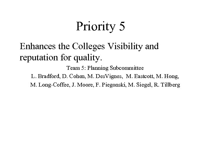 Priority 5 Enhances the Colleges Visibility and reputation for quality. Team 5: Planning Subcommittee