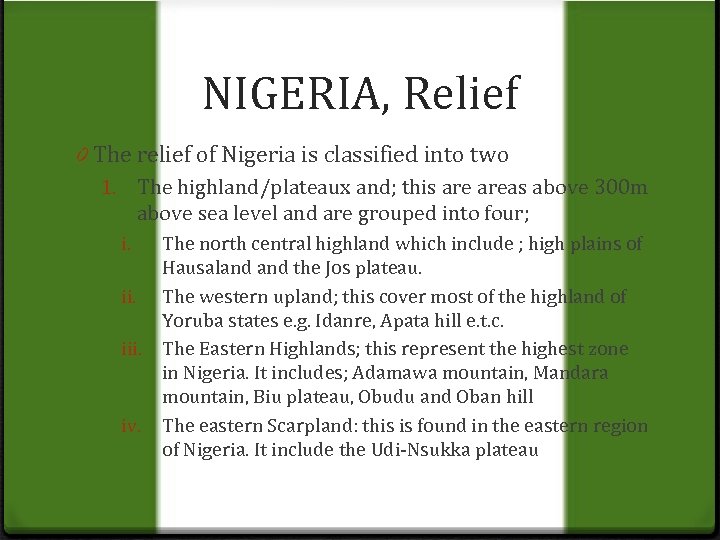 NIGERIA, Relief 0 The relief of Nigeria is classified into two 1. The highland/plateaux