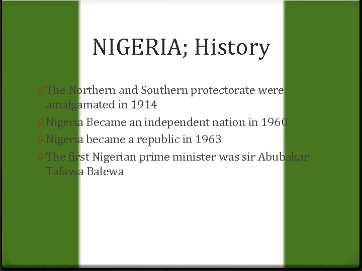 NIGERIA; History 0 The Northern and Southern protectorate were amalgamated in 1914 0 Nigeria