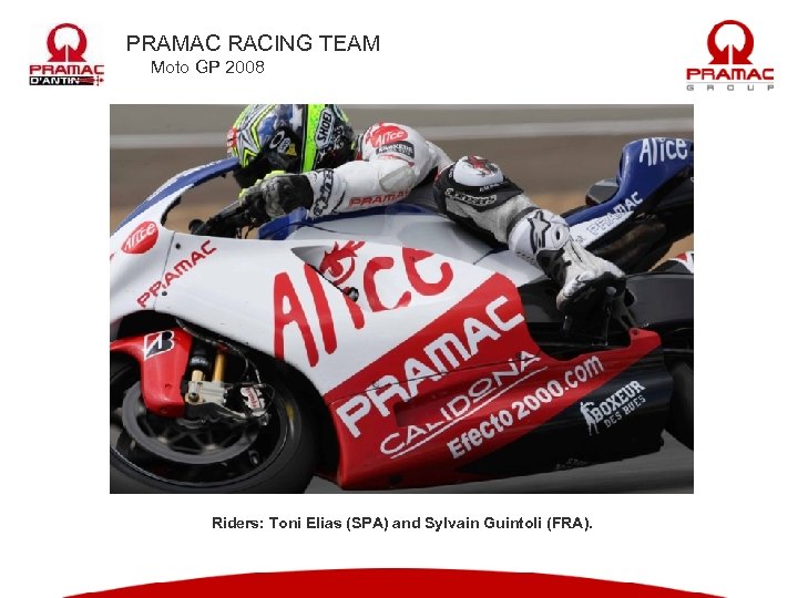 PRAMAC RACING TEAM Moto GP 2008 Riders: Toni Elias (SPA) and Sylvain Guintoli (FRA).