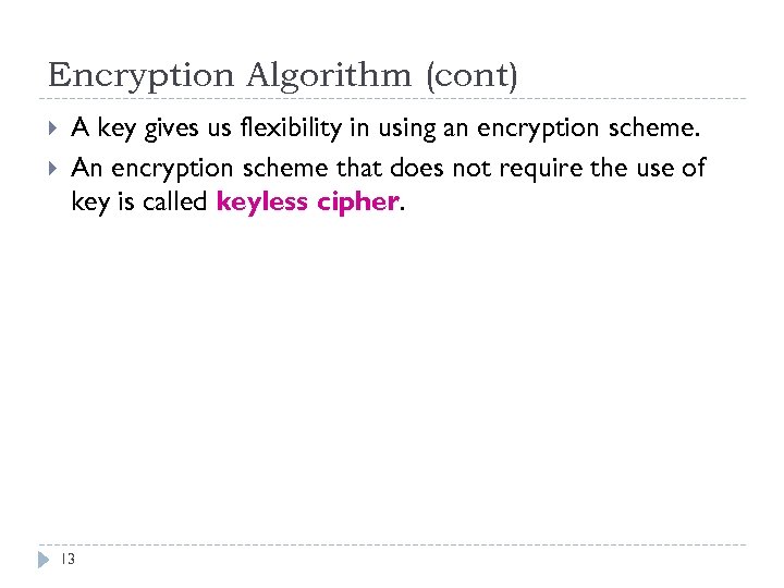 Encryption Algorithm (cont) A key gives us flexibility in using an encryption scheme. An