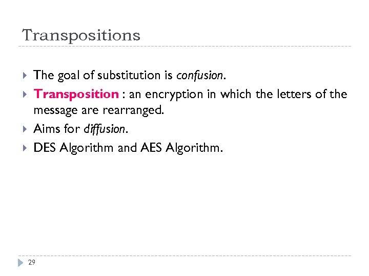 Transpositions The goal of substitution is confusion. Transposition : an encryption in which the