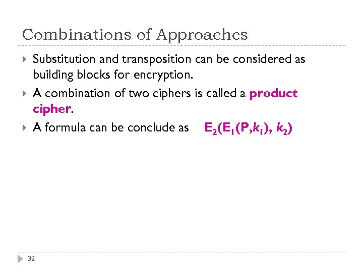 Combinations of Approaches Substitution and transposition can be considered as building blocks for encryption.