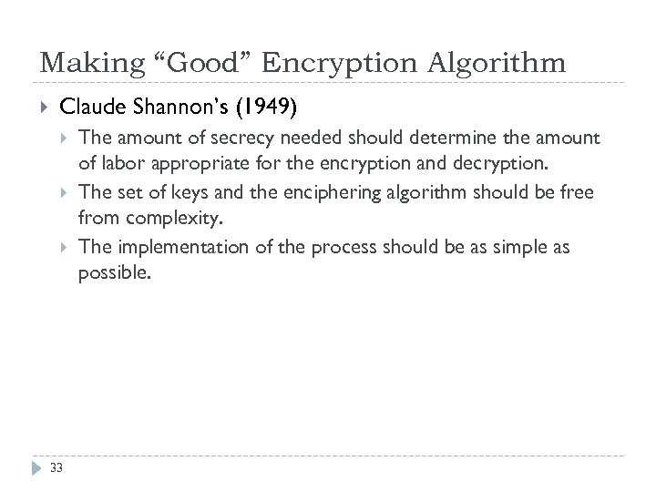 Making “Good” Encryption Algorithm Claude Shannon’s (1949) 33 The amount of secrecy needed should