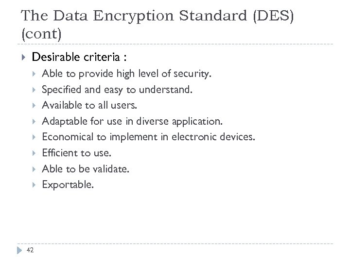 The Data Encryption Standard (DES) (cont) Desirable criteria : 42 Able to provide high