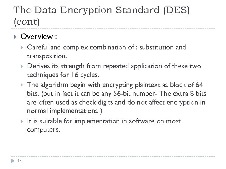 The Data Encryption Standard (DES) (cont) Overview : 43 Careful and complex combination of