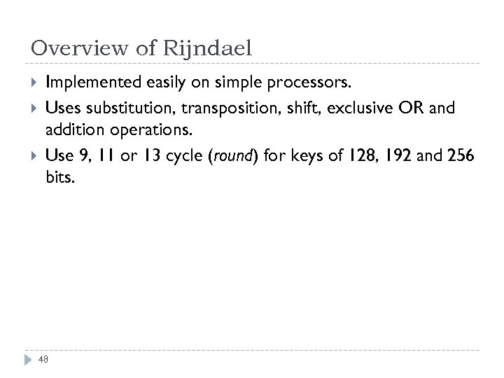 Overview of Rijndael Implemented easily on simple processors. Uses substitution, transposition, shift, exclusive OR
