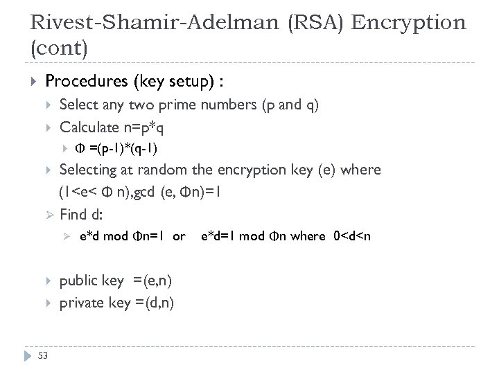 Rivest-Shamir-Adelman (RSA) Encryption (cont) Procedures (key setup) : Select any two prime numbers (p