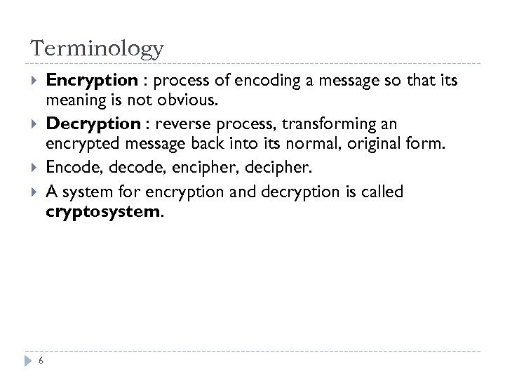 Terminology Encryption : process of encoding a message so that its meaning is not