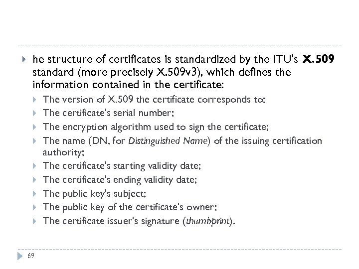  he structure of certificates is standardized by the ITU's X. 509 standard (more