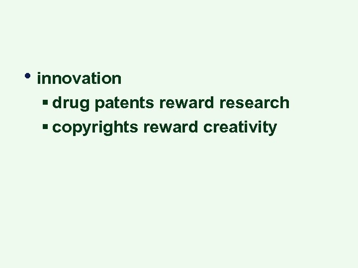  • innovation § drug patents reward research § copyrights reward creativity 