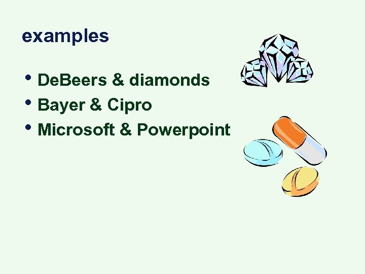 examples • De. Beers & diamonds • Bayer & Cipro • Microsoft & Powerpoint