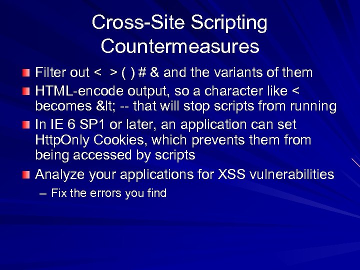 Cross-Site Scripting Countermeasures Filter out < > ( ) # & and the variants