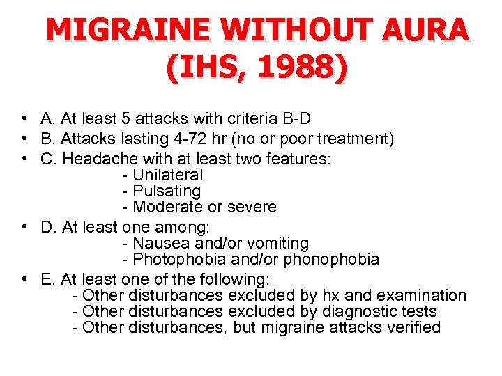 MIGRAINE WITHOUT AURA (IHS, 1988) • A. At least 5 attacks with criteria B-D