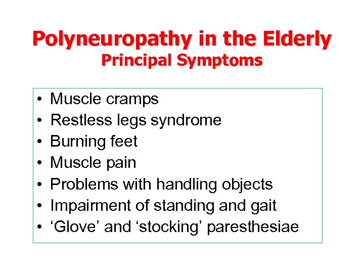 Polyneuropathy in the Elderly Principal Symptoms • • Muscle cramps Restless legs syndrome Burning