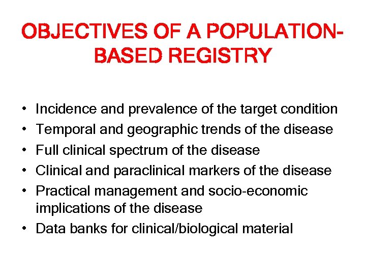 OBJECTIVES OF A POPULATIONBASED REGISTRY • • • Incidence and prevalence of the target
