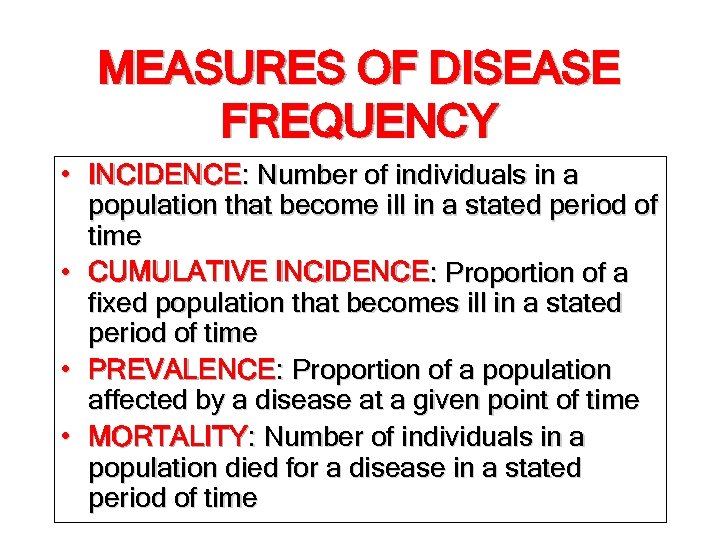 MEASURES OF DISEASE FREQUENCY • INCIDENCE: Number of individuals in a population that become