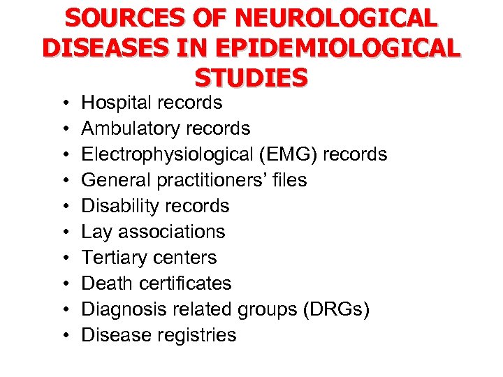 SOURCES OF NEUROLOGICAL DISEASES IN EPIDEMIOLOGICAL STUDIES • • • Hospital records Ambulatory records