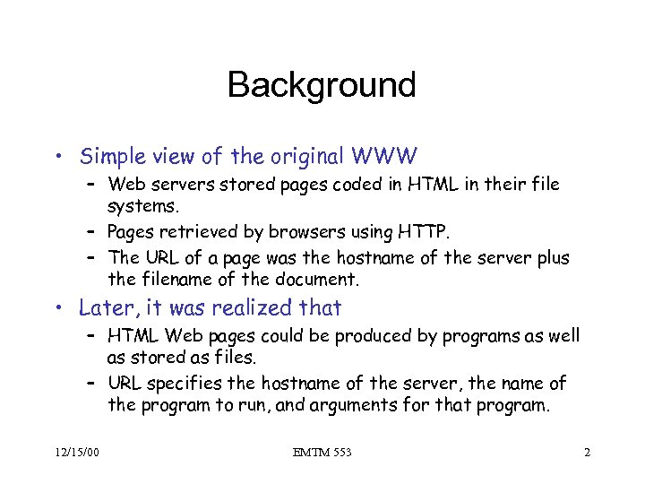 Background • Simple view of the original WWW – Web servers stored pages coded