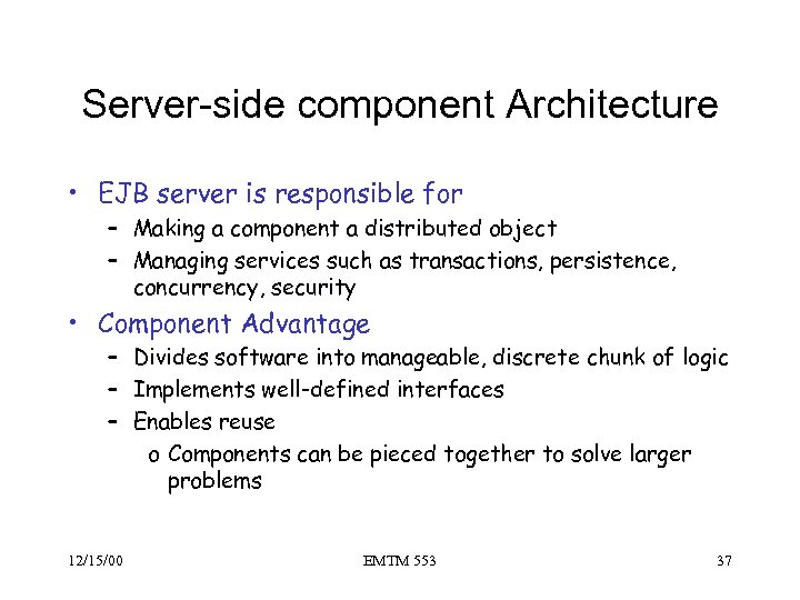 Server-side component Architecture • EJB server is responsible for – Making a component a