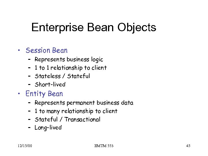 Enterprise Bean Objects • Session Bean – – Represents business logic 1 to 1