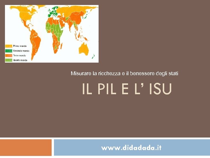 Misurare la ricchezza e il benessere degli stati IL PIL E L’ ISU www.