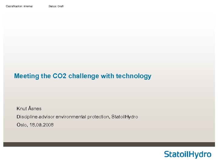 Classification: Internal Status: Draft Meeting the CO 2 challenge with technology Knut Åsnes Discipline