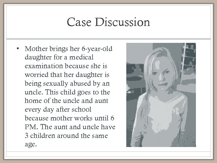 Case Discussion • Mother brings her 6 -year-old daughter for a medical examination because