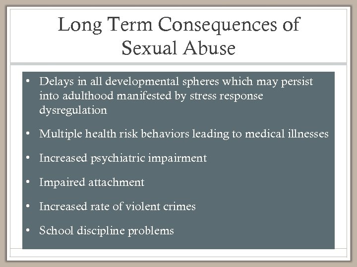 Long Term Consequences of Sexual Abuse • Delays in all developmental spheres which may