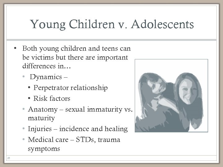 Young Children v. Adolescents • Both young children and teens can be victims but