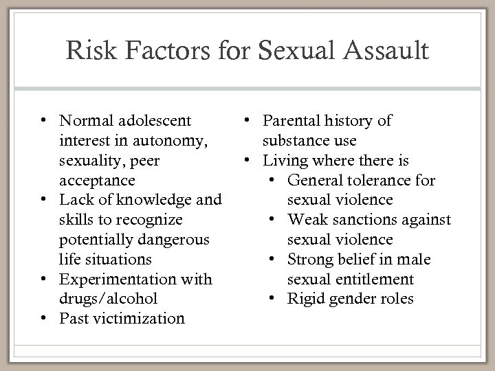 Risk Factors for Sexual Assault • Normal adolescent interest in autonomy, sexuality, peer acceptance