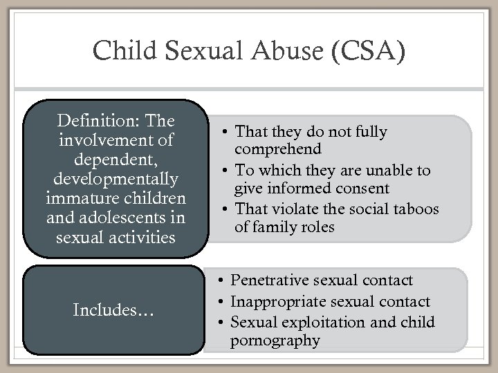 Child Sexual Abuse (CSA) Definition: The involvement of dependent, developmentally immature children and adolescents