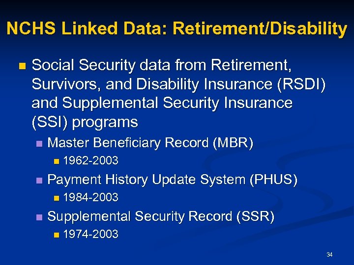 NCHS Linked Data: Retirement/Disability n Social Security data from Retirement, Survivors, and Disability Insurance